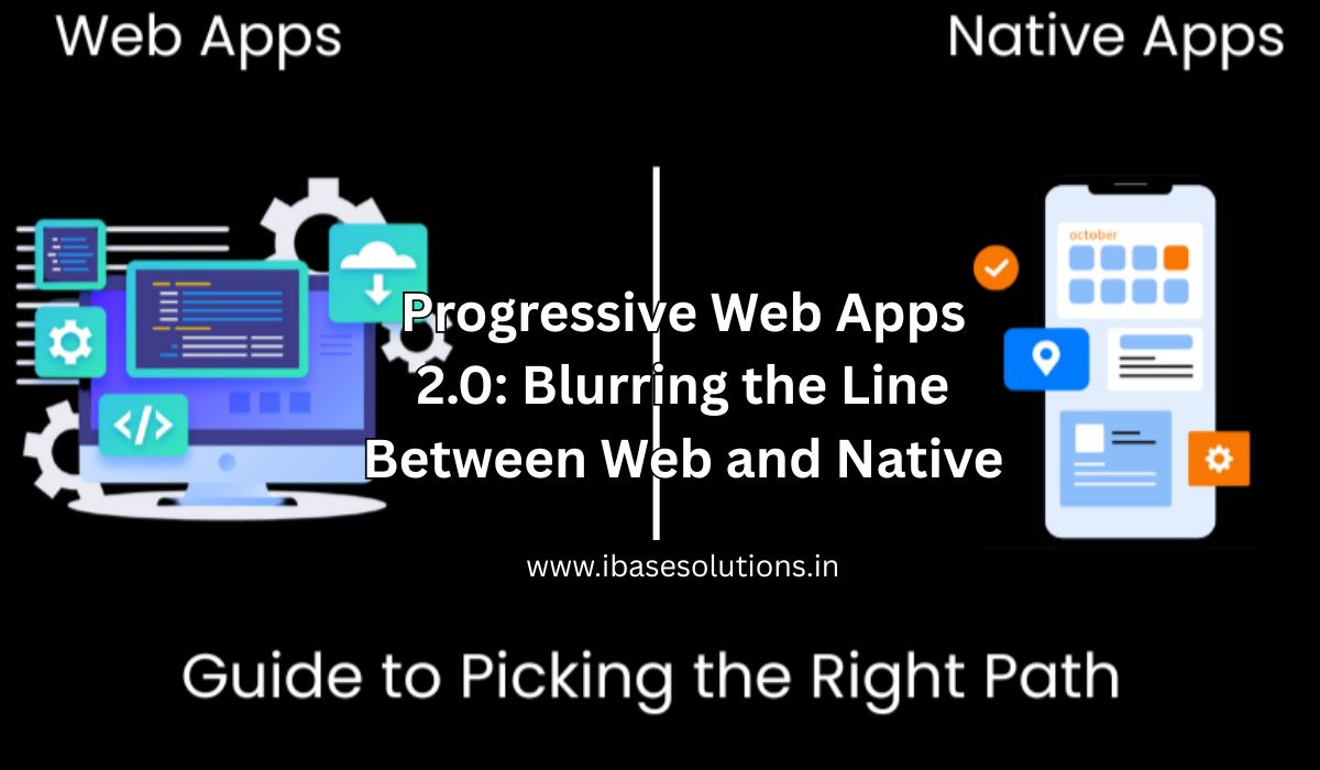 Progressive Web Apps 2.0: Blurring the Line Between Web and Native