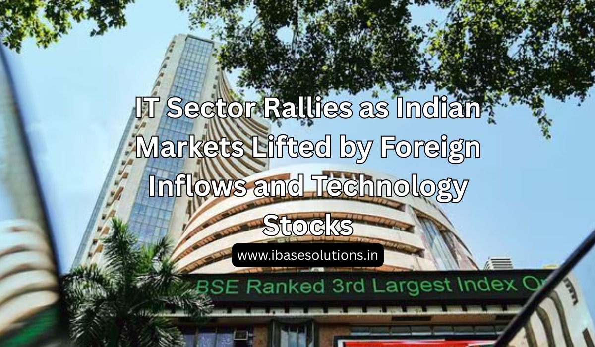 IT Sector Rallies as Indian Markets Lifted by Foreign Inflows and Technology Stocks
