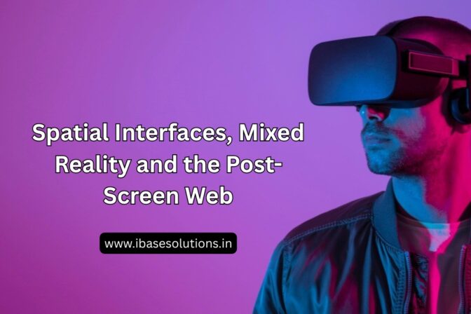 Spatial Interfaces, Mixed Reality and the Post-Screen Web
